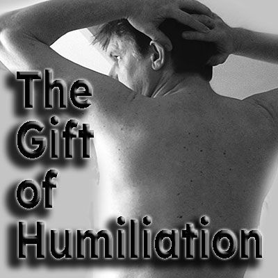 The Gift of Humiliation